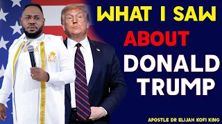 What I Saw About Donald Trump 🇺🇸 ~ Apostle Dr Elijah Kofi King