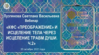 Лузгинова С.В. «КФС «ПРЕОБРАЖЕНИЕ» и исцеление тела через исцеление травм Души. Ч.2» 20.10.21