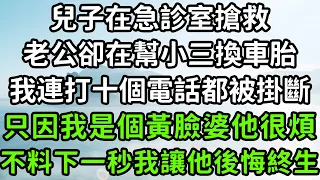 兒子在急診室搶救,老公卻在幫小三換車胎,我連打十個電話都被掛斷,只因我是個黃臉婆他很煩,不料下一秒我讓他後悔終生!#枫林晚霞#中老年幸福人生#為人處世#生活經驗#情感故事#花开富贵