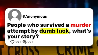 People who survived a murder attempt by dumb luck, what's your story?