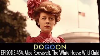 434 - Alice Roosevelt; The Original White House Wild Child