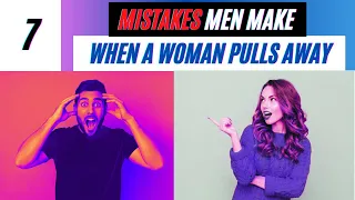 7 Mistakes Men Make When a Woman Pulls Away | How to Win Her Back when Less Interested