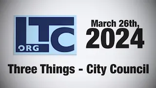 Three Things - March 26, 2024 City Council