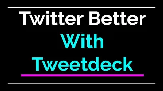Twitter is Better With TweetDeck | A Twitter and TweetDeck Tutorial