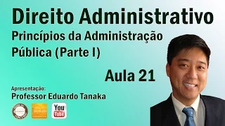 Direito Administrativo - Princípios da Administração Pública - Parte I Aula 21 - Prof Eduardo Tanaka