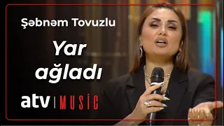 Şəbnəm Tovuzlu - Yar ağladı