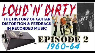 LOUD 'N' DIRTY -  Episode 2: 1960-64. The History of Guitar Distortion & Feedback in Recorded Music