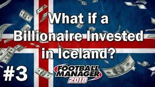 FM18 Experiment - What if a Billionaire Invested in Iceland #3 - Football Manager 2018 Experiment