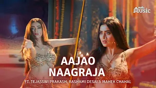 Naagin 6 - Aajao Naagraja | ft. Tejasswi Prakash, Rashami Desai & Mahek Chahal | Music Video