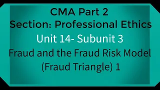 CMA part 2 Lec. 62 Unit 14 Subunit 3 Fraud and the Fraud Risk Model ( Fraud Triangle ) 1