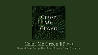Color Me Green EP 35: Beyond Base Camp - The Mount Everest Trash Epidemic