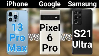 Google Pixel 6 Pro vs Samsung S21 Ultra vs iPhone 13 Pro Max