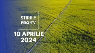 Știrile PRO TV - 10 Aprilie 2024