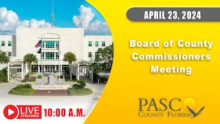 4.23.24 Pasco Board of County Commissioners Meeting (Morning Session)