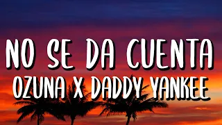 Ozuna x Daddy Yankee - No Se Da Cuenta (Letra/Lyrics)