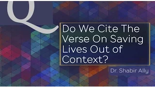 Q&A: Do We Cite The Verse On Saving Lives Out of Context? | Dr. Shabir Ally