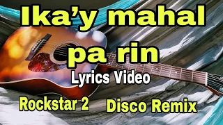 Ika’y mahal pa rin (Lyrics Video) Rockstar 2 Disco Remix #lyrics#music#lyricsvideo#musiclyricsvideo