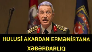 TÜRKİYƏ MÜDAFİƏ NAZİRİ HULUSİ AKARDAN ERMƏNİSTANA XƏBƏRDARLIQ!