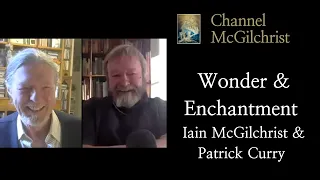 Wonder and Enchantment - Iain McGilchrist and Patrick Curry