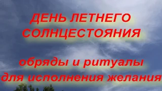 ДЕНЬ ЛЕТНЕГО СОЛНЦЕСТОЯНИЯ 2020  . ритуалы и обряды для исполнения желания.