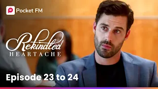 Rekindled Heartache | Ep 23-24 | My Ex doesn’t want to see my face!