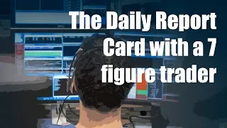 The Daily Report Card with a 7 figure trader