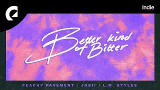 Peachy Pavement, Jobii, L.M. Styles feat. Milva - Better Kind of Bitter
