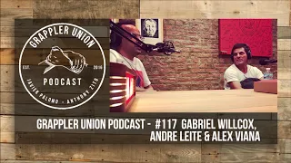 Grappler Union Podcast - #117  Gabriel Willcox, Andre Leite & Alex Viana