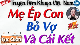 Truyện Thực Tế Hay Nhất : " MẸ ÉP CON TRAI BỎ VỢ THEO TÌNH MỚI VÀ CÁI KẾT " Nghe kể Truyện Đêm Khuya