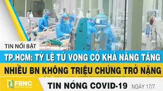 Tin tức Covid-19 nóng nhất chiều 17/7 | Dịch Corona mới nhất ngày hôm nay | FBNC