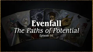 Episode 16 | The Paths of Potential | EVENFALL (re-uploaded)