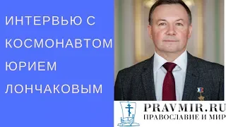 Интервью с космонавтом Юрием Лончаковым