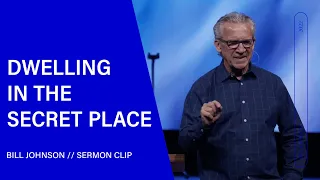 Dwelling in the Secret Place - Bill Johnson (Sermon Clip) | Bethel Church