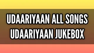 Udaariyaan All Songs | Udaariyaan Jukebox