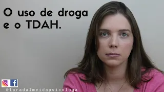 O uso de droga e o TDAH.