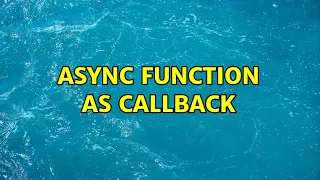 Async function as callback (2 Solutions!!)