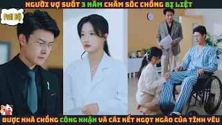 NGƯỜI VỢ SUỐT 3 NĂM CHĂM SÓC CHỒNG BỊ LIỆT ĐƯỢC NHÀ CHỒNG CÔNG NHẬN VÀ CÁI KẾT NGỌT NGÀO | PHIM