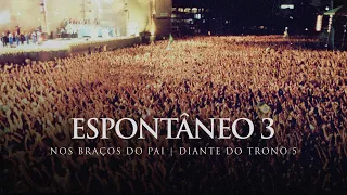 Espontâneo 3 | DVD Nos Braços do Pai | Diante do Trono