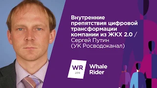 Внутренние препятствия цифровой трансформации компании из ЖКХ 2.0 / Сергей Путин (УК Росводоканал)