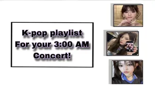 Kpop playlist for your 3AM concert!