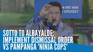 Sotto to Albayalde: Implement dismissal order vs Pampanga 'ninja cops'