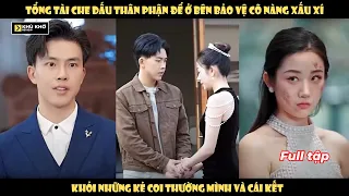 Tổng Tài che dấu thân phận để ở bên bảo vệ cô Nàng xấu xí khỏi những kẻ coi thường mình và cái kết