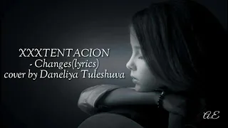 XXXTENTACION - Changes (Lyric) cover by Daneliya Tuleshuva