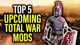 TOP 5 UPCOMING HIGHLY ANTICIPATED TOTAL WAR MODS!
