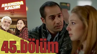 Aramızda Kalsın 45. Bölüm