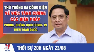 Thời sự 20h 23/8: Thủ tướng ra Công điện về việc tăng cường các biện pháp phòng chống dịch COVID-19