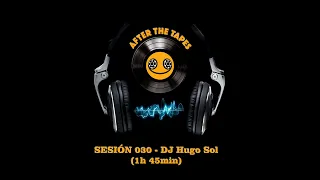 AFTER THE TAPES - Sesión 030 - DJ Hugo Sol