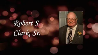 Robert S. Clark, Sr. Video Tribute