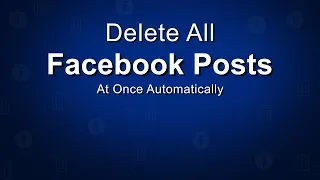 How To Delete All Facebook Posts at Once  Automatically