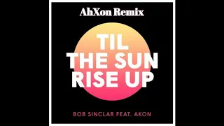 Bob Sinclar feat. Akon - Til The Sun Rise Up (AhXon Remix)